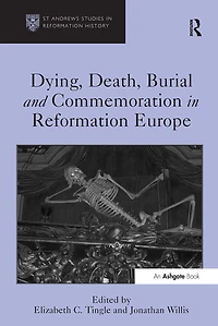 Dying, Death, Burial and Commemoration Reformation Europe