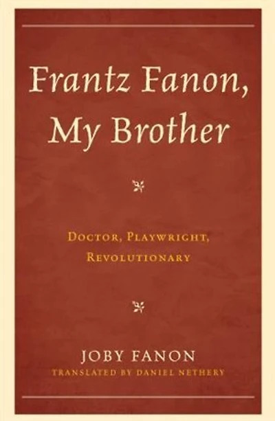 Frantz Fanon, My Brother: Doctor, Playwright, Revolutionary