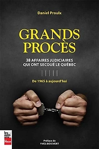 Grands procès: 38 affaires qui ont secoué le Québec : de 1965 à aujourd'hui