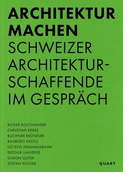 Architektur machen: Schweizer Architekturschaffende im Gespräch