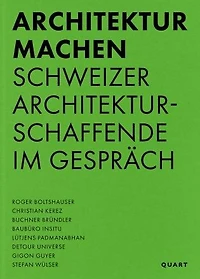 Architektur machen: Schweizer Architekturschaffende im Gespräch