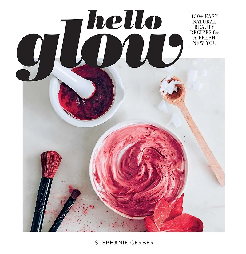 Hello Glow: 150+ Easy Natural Beauty Recipes for a Fresh New You (DIY Skincare Book; Ingredient Face Masks)