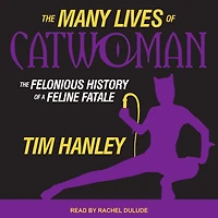 The Many Lives of Catwoman Lib/E: Felonious History a Feline Fatale