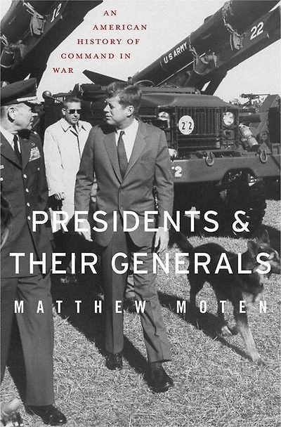 Presidents and Their Generals: An American History of Command War