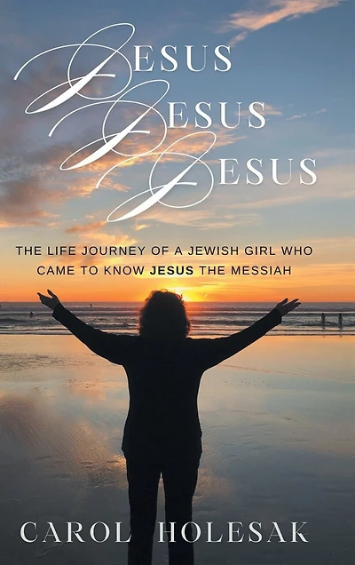 Jesus Jesus Jesus: The Life Journey of a Jewish Girl Who Came to Know Jesus the Messiah
