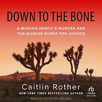Down to the Bone: A Missing Family's Murder and Elusive Quest for Justice