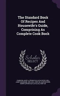 The Standard Book of Recipes and Housewife's Guide, Comprising as Complete Cook