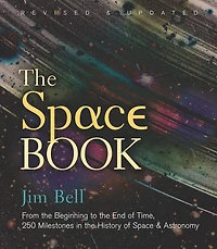 The Space Book Revised And Updated: From Beginning To End Of Time, 250 Milestones History & Astronomy