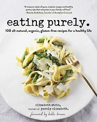 Eating Purely: 100 All-Natural, Organic, Gluten-Free Recipes for a Healthy Life