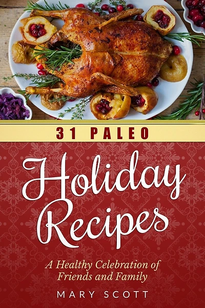 31 Paleo Holiday Recipes: A Healthy Celebration of Friends and Family