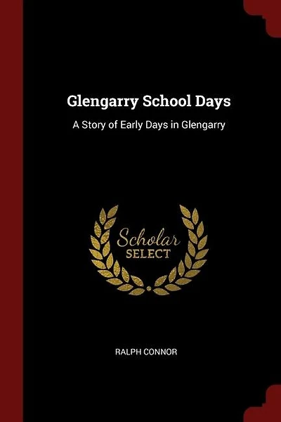 Glengarry School Days: A Story of Early Days in Glengarry