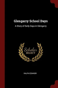 Glengarry School Days: A Story of Early Days in Glengarry