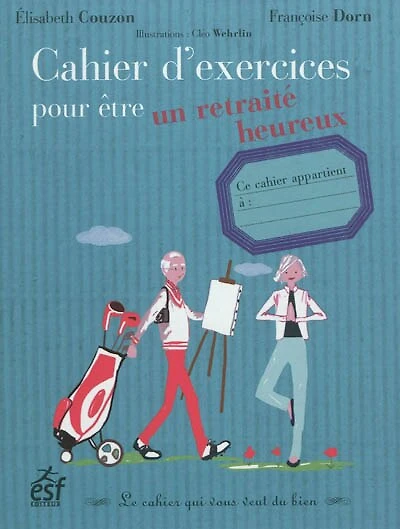 Etre un retraité heureux : le cahier d'exercices qui vous veut du bien: bien