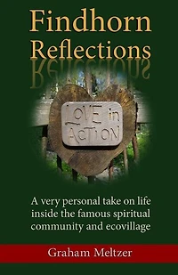 Findhorn Reflections: A very personal take on life inside the famous spiritual community and ecovillage