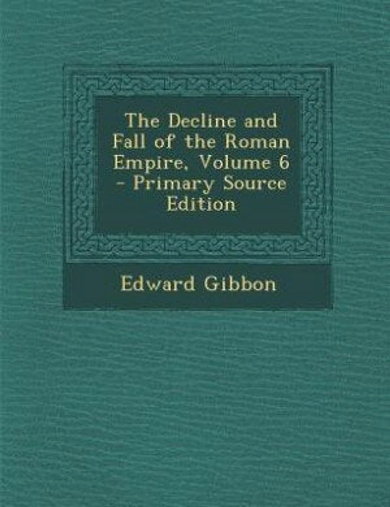 The Decline and Fall of the Roman Empire, Volume 6 - Primary Source Edition