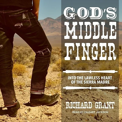 God's Middle Finger Lib/E: Into the Lawless Heart of Sierra Madre