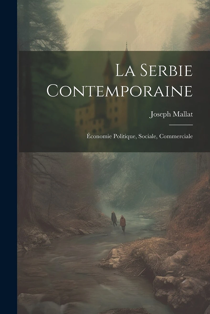 La Serbie Contemporaine: Économie Politique, Sociale, Commerciale