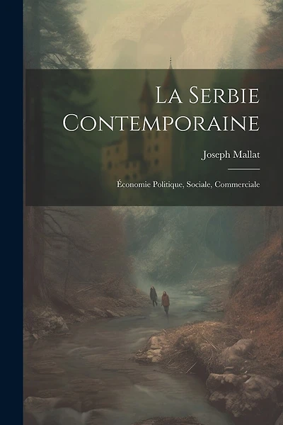 La Serbie Contemporaine: Économie Politique, Sociale, Commerciale