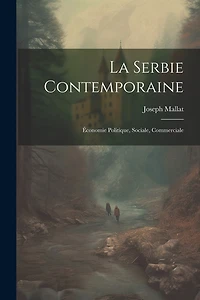 La Serbie Contemporaine: Économie Politique, Sociale, Commerciale
