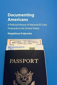 Documenting Americans: A Political History Of National Id Card Proposals The United States