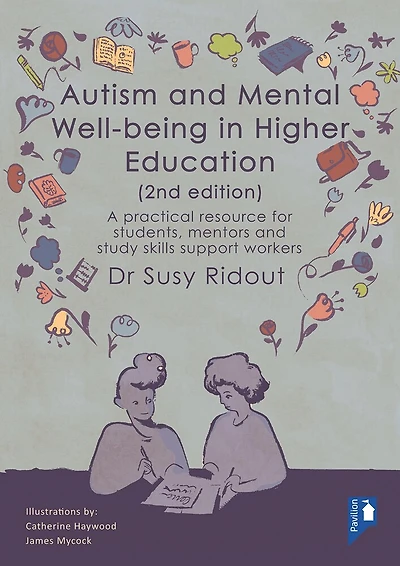Autism And Mental Well-being In Higher Education 2nd Edition: A Practical Resource For Students, Mentors And Study Skills Support Workers