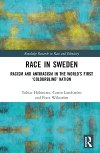 Race Sweden: Racism and Antiracism the World's First 'Colourblind' Nation