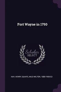 Fort Wayne 1790 (Classic Reprint)