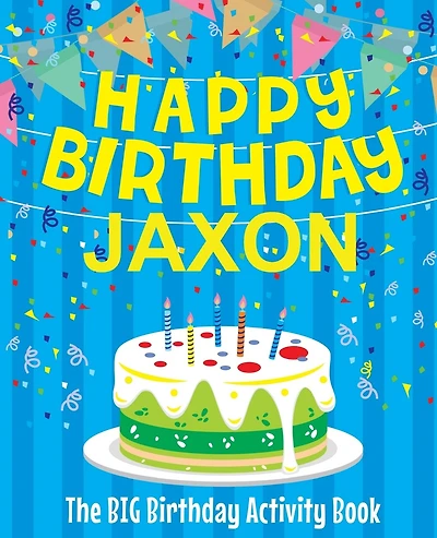 Happy Birthday Jaxon: The Big Birthday Activity Book: Personalized Books for Kids