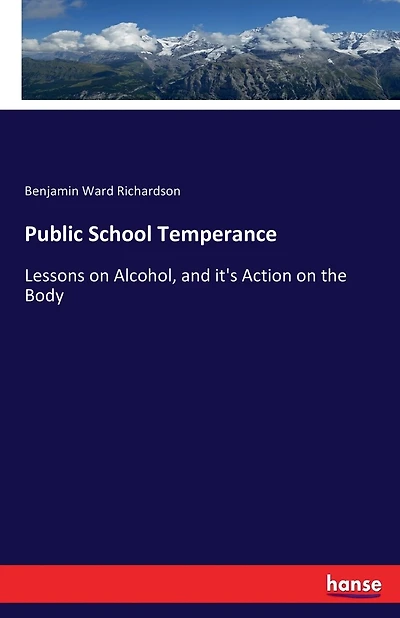 Public School Temperance: Lessons on Alcohol, and it's Action on the Body
