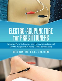 Electro-Acupuncture for Practitioners: Including New Techniques and How Acupuncture Really Works Scientifically