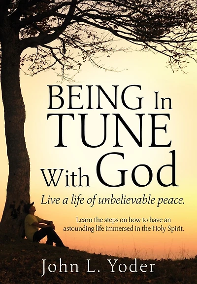 Being In Tune With God: Live a life of unbelievable peace.