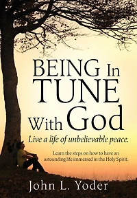 Being In Tune With God: Live a life of unbelievable peace.
