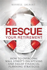 Rescue Your Retirement: How To Overcome Wall Street Deceptions And Failed Financial Planning Strategies