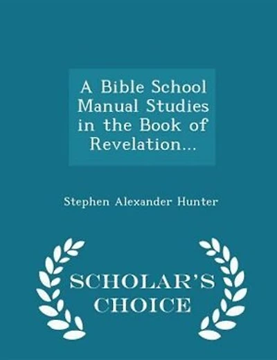 a Bible School Manual: Studies the Book of Revelation; An Introduction, Analysis, and Notes Containing Concise Interp