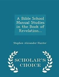 a Bible School Manual: Studies the Book of Revelation; An Introduction, Analysis, and Notes Containing Concise Interp