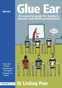Glue Ear: An Essential Guide For Teachers, Parents And Health Professionals