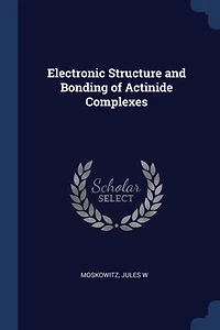 Electronic Structure and Bonding of Actinide Complexes (Classic Reprint)