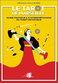 Le tarot de Marseille: guide pratique & d'interprétation du tarot initiatique