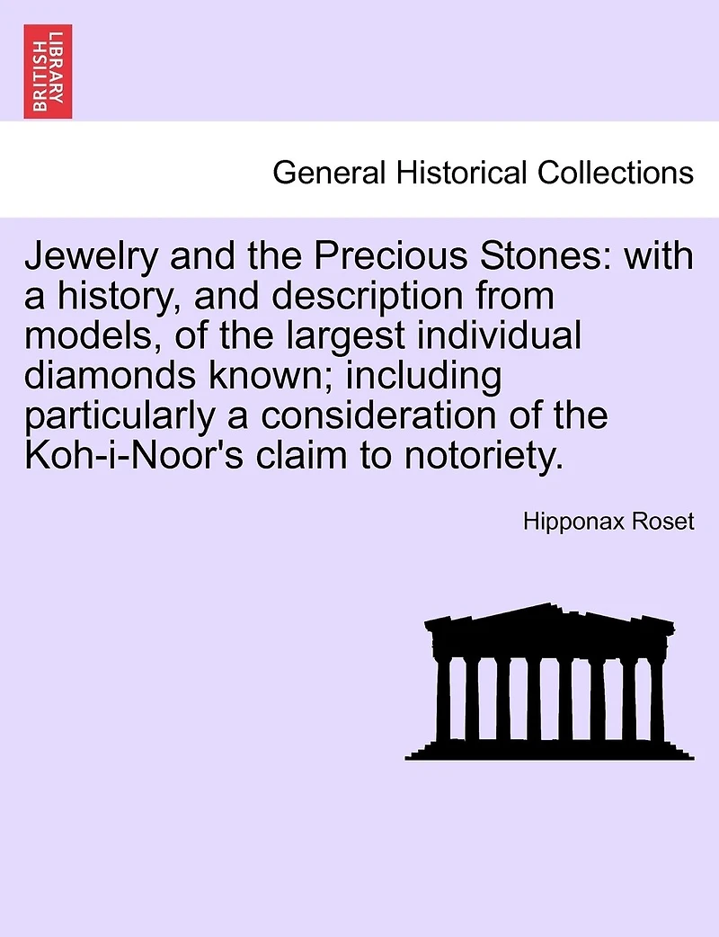 Jewelry and the Precious Stones; With a History, Description From Models, of Largest Individual Diamonds Known: Including, Particularly, Consideration Koh-i-noor's Claim to Notoriety