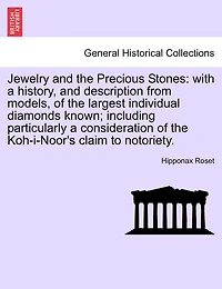 Jewelry and the Precious Stones; With a History, Description From Models, of Largest Individual Diamonds Known: Including, Particularly, Consideration Koh-i-noor's Claim to Notoriety