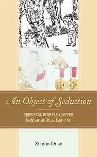An Object of Seduction: Chinese Silk the Early Modern Transpacific Trade, 1500-1700