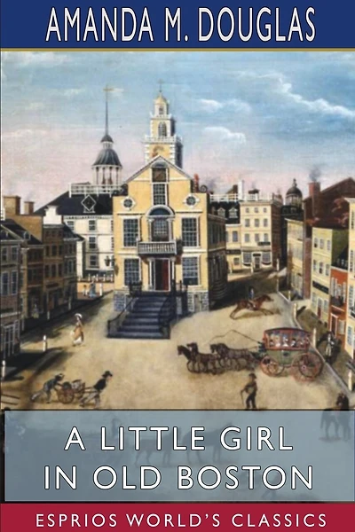 A Little Girl In Old Boston (esprios Classics)
