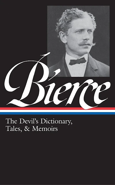 Ambrose Bierce: The Devil's Dictionary, Tales, & Memoirs (LOA #219): Midst of Life (Tales Soldiers and Civilians) / Can Such Things Be?  Dictionary Bits Autobiography selected stories