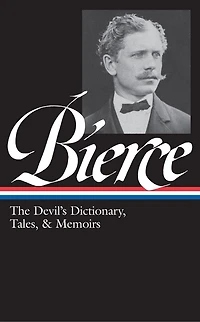 Ambrose Bierce: The Devil's Dictionary, Tales, & Memoirs (LOA #219): Midst of Life (Tales Soldiers and Civilians) / Can Such Things Be?  Dictionary Bits Autobiography selected stories