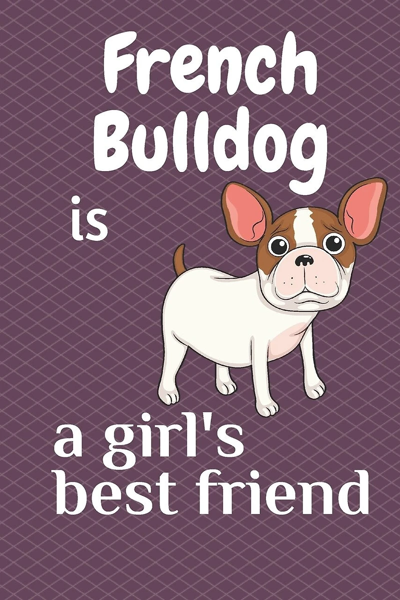 French Bulldog is a girl's best friend: For French Bulldog Dog Fans