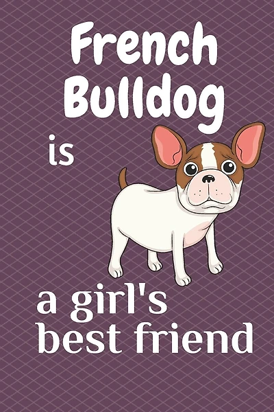 French Bulldog is a girl's best friend: For French Bulldog Dog Fans