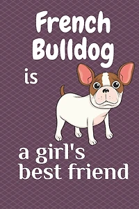 French Bulldog is a girl's best friend: For French Bulldog Dog Fans