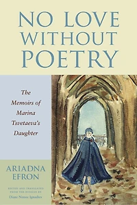 No Love Without Poetry: The Memoirs Of Marina Tsvetaeva's Daughter
