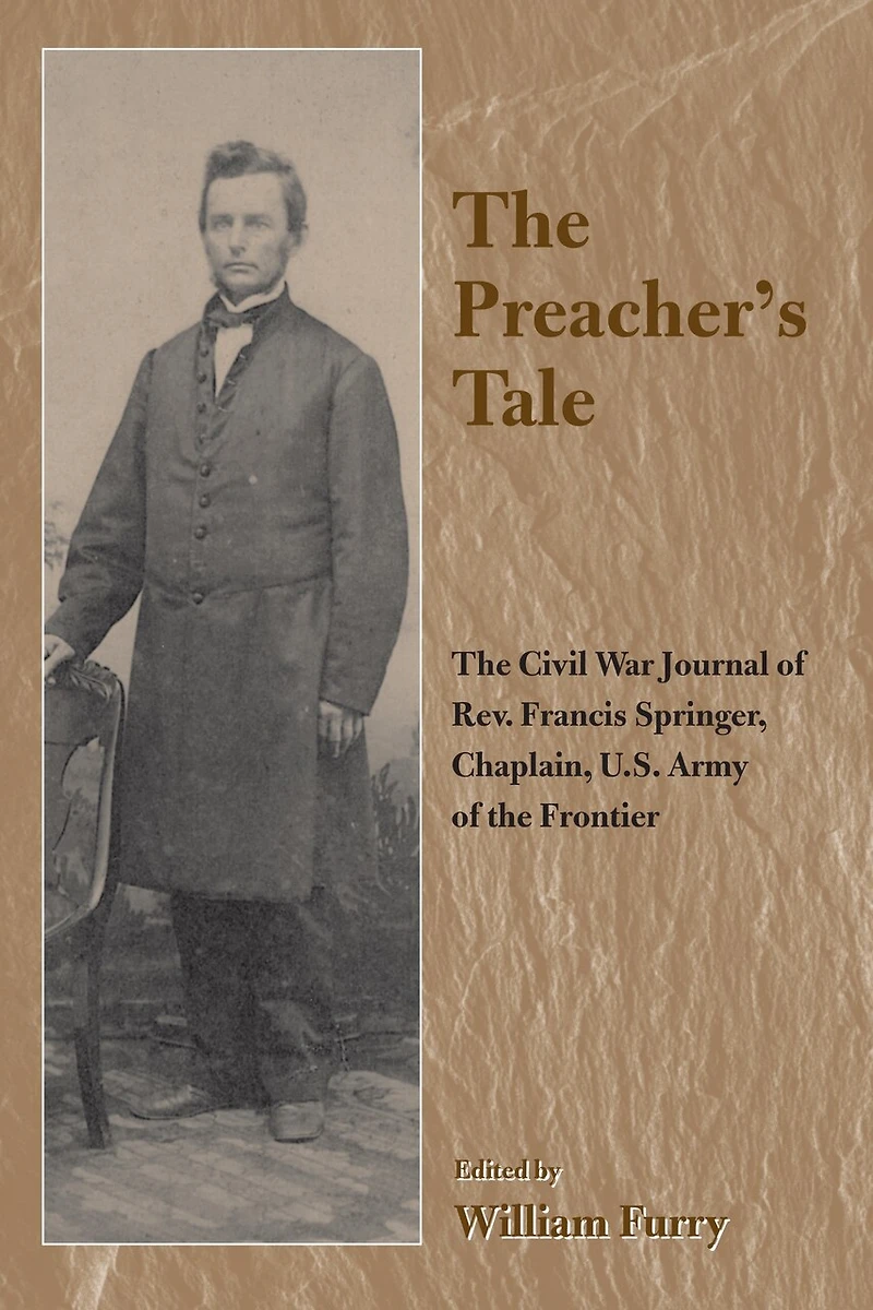 the Preacher's Tale: Civil War Journal of Rev. Francis Springer, Chaplain, U.S. Army Frontier