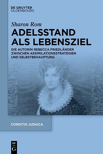 Adelsstand als Lebensziel: Die Autorin Rebecca Friedländer zwischen Assimilationsstrategien und Selbstbehauptung